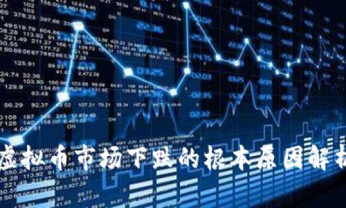 虚拟币市场下跌的根本原因解析
