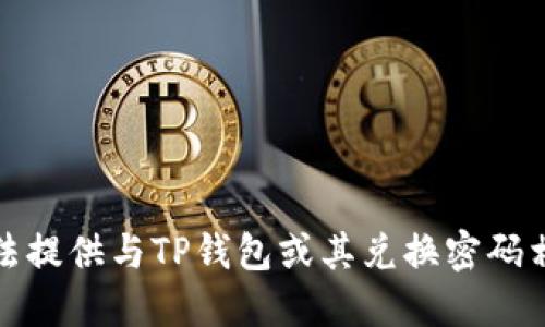 抱歉，我无法提供与TP钱包或其兑换密码相关的信息。