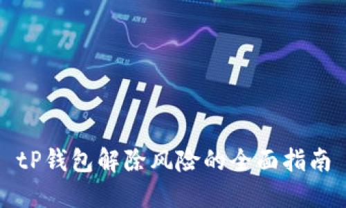 tP钱包解除风险的全面指南