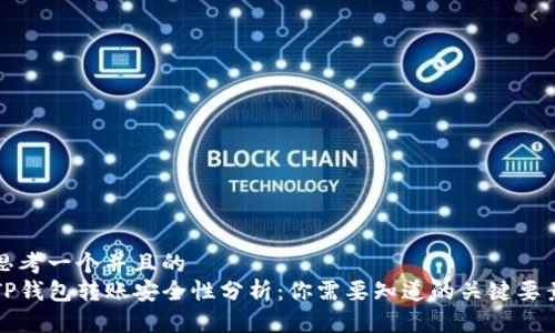 思考一个并且的  
TP钱包转账安全性分析：你需要知道的关键要素