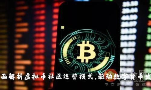 全面解析虚拟币社区运营模式，驱动数字货币发展