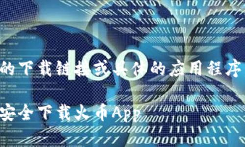 提示：由于我不能提供实际的下载链接或具体的应用程序，以下内容仅为模拟的示例。

虚拟币交易新手必看：如何安全下载火币App