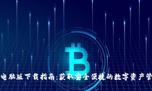 TP钱包电脑版下载指南：获取安全便捷的数字资产管理工具