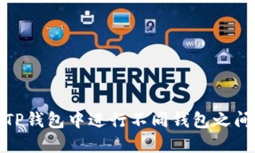 如何在TP钱包中进行不同钱包之间的转换