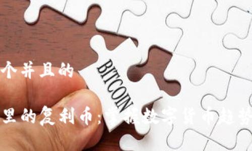 思考一个并且的

TP钱包里的复利币：掌握数字货币趋势的秘籍