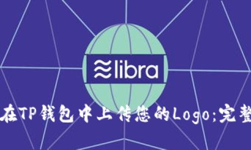 如何在TP钱包中上传您的Logo：完整指南