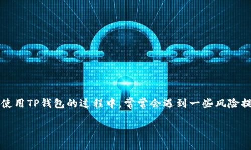 在现代数字经济中，数字钱包的使用越来越普及。TP钱包作为一种重要的数字资产钱包，因为其简单易用、安全性高而受到许多用户的喜爱。然而，用户在使用TP钱包的过程中，常常会遇到一些风险提示，这不免让人困惑，甚至有些许烦恼。那么，TP钱包究竟如何解除这些风险提示呢？今天，我们将深入探讨这个话题，帮助你更好地理解并解决相关问题。

TP钱包风险提示解除指南：彻底解决你的数字资产烦恼