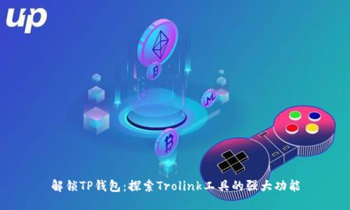 解锁TP钱包：探索Trolink工具的强大功能