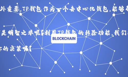 tp钱包里面的移除是什么意思？/t

钱包, 移除, 虚拟货币, 理财/guanjianci

什么是TP钱包？
在数字货币和虚拟资产日益普及的今天，TP钱包（Token Pocket Wallet）以其简单易用的特点获得了众多用户的青睐。TP钱包是一种去中心化的钱包，它的功能远不止于简单的数字资产存储。用户可以方便快捷地进行交易、收发数字货币、参与各种区块链项目，甚至可以通过去中心化应用（DApp）进行各种操作。那么，在TP钱包中常提到的“移除”究竟是什么意思呢？

“移除”的基本含义
在TP钱包中，