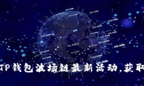 如何参与TP钱包波场链最新活动，获取丰厚奖励