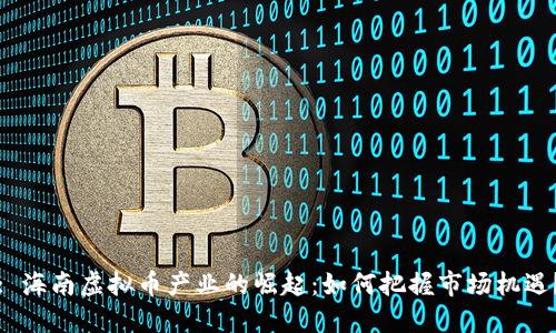 : 海南虚拟币产业的崛起：如何把握市场机遇？