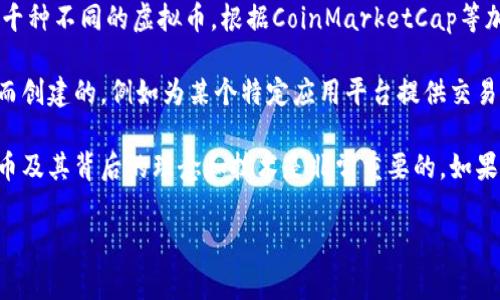 当前，虚拟币的数量不断变化，随着新项目的推出和部分币种的退场，虚拟币的总数非常庞大。截至2023年，市场上存在数千种不同的虚拟币。根据CoinMarketCap等加密货币数据统计网站，目前已知的虚拟币种类超过了9000种。

由于区块链技术的开放性，几乎任何人都可以创建自己的虚拟币，这使得新币种层出不穷。有些虚拟币是为了特定的目的而创建的，例如为某个特定应用平台提供交易媒介；而有些则是为了成为比特币等主流虚拟币的竞争者。随着技术的发展和市场需求的变化，这一数字可能会继续增长。

虚拟币的多样化也反映了人们对金融、投资乃至社会各个层面的新思考和探索。在这个快速演变的市场中，了解各类虚拟币及其背后的理念和技术是非常重要的。如果你对某些特定类型的虚拟币感兴趣，比如稳定币、平台币、代币等，可以深入研究每种虚拟币的特性和应用场景。

如果你还有其他关于虚拟币的具体问题，或者想要进一步了解其中某一种，请随时告诉我！