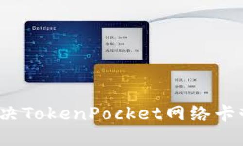 如何解决TokenPocket网络卡顿问题？