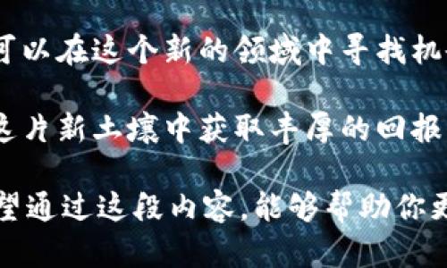    CA虚拟币：探索未来数字货币的投资潜力  / 

 guanjianci  CA虚拟币, 数字货币投资, 区块链技术, 虚拟货币市场  /guanjianci 

什么是CA虚拟币？
在当今这个信息化、数字化飞速发展的时代，虚拟货币已经逐渐成为投资者们的热门话题，而CA虚拟币作为其中的一员，正在吸引着越来越多人的关注。你是不是也对这个新的投资领域感兴趣呢？

CA虚拟币是一种基于区块链技术的新型数字货币，它不仅仅是一种支付手段，更是未来金融体系的重要组成部分。与传统货币相比，虚拟货币通过去中心化的方式进行交易，保障了用户的匿名性和安全性。

CA虚拟币的核心优势
那么，CA虚拟币到底拥有怎样的核心优势呢？首先，CA虚拟币的交易速度非常快，这对于频繁进行交易的投资者来说，无疑是一个巨大的优势。而且，由于它是基于区块链技术，因此在交易过程中，所有的信息都是公开透明的，任何人都可以随时追溯交易记录，这大大增强了其可信度。

除了交易速度和透明度，CA虚拟币还具备强大的可扩展性。随着用户需求的不断增加，CA虚拟币的网络可以通过技术更新来进行灵活扩展，确保其能够适应未来的市场需求。而这也是很多投资者选择CA虚拟币的原因之一。

投资CA虚拟币：风险与机会
当然，投资CA虚拟币并非是一件没有风险的事情。在进行虚拟货币投资之前，有必要首先了解其中的潜在风险。比如，市场波动性较大是虚拟货币的一个显著特点，CA虚拟币的价格也可能在短时间内发生较大的波动。那么你是否做好了接受这种波动的心理准备呢？

然而，正是在这个高风险的市场中，也蕴藏着巨大的机会。随着全球范围内越来越多的人了解和接受数字货币，CA虚拟币的需求量可能会迅速增加，从而推动其价格上涨。因此，作为投资者，你如何平衡风险与机会？

CA虚拟币的应用场景
CA虚拟币不仅仅局限于投资，它在实际应用中也展现出广泛的潜力。首先，作为一种新型的支付手段，CA虚拟币可以用于在线购物、支付服务费用等，方便快捷。你是否尝试过使用虚拟币进行支付呢？

此外，CA虚拟币在国际贸易中也越来越受到重视。由于去中心化和全球通用的特点，CA虚拟币可以有效降低跨国交易中的手续费，从而为商家和消费者带来巨大的经济效益。

如何购买CA虚拟币？
对于刚接触虚拟货币的投资者来说，购买CA虚拟币的流程可能有些繁琐，但掌握基本的步骤后，其实并不复杂。首先，你需要选择一个可靠的交易平台。市场上交易平台众多，你是不是还在犹豫不决，不知道该选择哪个呢？

注册完成后，通常需要完成身份验证，这一步骤为确保资金安全至关重要。确保个人信息的真实性，才能顺利进行后续交易。资金充值后，就可以选择购买CA虚拟币了。在购买时，建议根据市场趋势适时出手，而不是盲目跟风，这样才能更好地实现盈利。

CA虚拟币的未来展望
CA虚拟币的未来充满了不确定性，但同时也充满了希望。随着技术的不断发展和市场的不断成熟，CA虚拟币有望在更广泛的范围内获得应用。你能否想象在未来，CA虚拟币可能成为日常生活中不可或缺的一部分呢？

同时，各国政府对虚拟货币的态度也在逐渐转变，越来越多的国家开始制定相关法规，试图将这个新兴市场纳入监管。这意味着CA虚拟币将会在合规的环境中发展，从而增强其在市场中的信任度。

总结
总体来说，CA虚拟币是一个蕴藏着巨大潜力的投资选择。虽然投资风险依然存在，但通过合理的策略和充分的市场了解，我们可以在这个新的领域中寻找机会。你愿意在这个未来数字货币时代里，尝试去探索CA虚拟币的多样化投资可能性吗？

作为一位投资者，了解CA虚拟币及其市场动态显得尤为重要。我们需要时刻关注市场变化，灵活调整我们的投资策略，以便在这片新土壤中获取丰厚的回报。未来属于那些勇敢尝试的人，而你准备好迎接这个充满挑战与机遇的未来了吗？

在这篇文章中，我们探讨了CA虚拟币的多方面内容，包括它的定义、优势、投资风险与机会、实际应用、购买流程及未来展望。希望通过这段内容，能够帮助你更加深入地了解CA虚拟币，更好地把握这个充满潜力的投资机会！