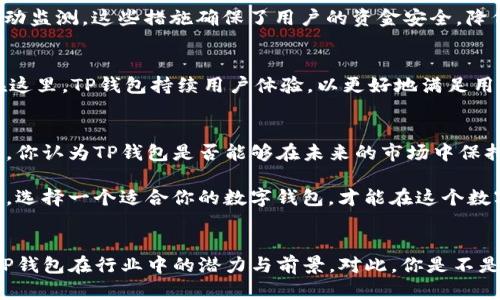 t p钱包有服务器吗

探秘TP钱包的服务器架构与安全性

TP钱包, 钱包安全, 区块链技术, 数字资产管理/guanjianci

引言：TP钱包的崛起
在数字货币盛行的今天，TP钱包凭借其用户友好的界面与先进的安全机制迅速崛起，成为了数字资产管理的重要工具。你是不是也在考虑使用一个安全的数字钱包来管理自己的区块链资产？随着越来越多的人开始关注虚拟货币投资，选择一个可靠的钱包显得尤为重要。那么，TP钱包是否真的拥有一个稳健的服务器架构呢？接下来，我们将对此进行深入探讨。

一、什么是TP钱包？
TP钱包，全称为“TokenPocket”，是一款建立在区块链技术基础上的数字资产钱包，支持多种主流的数字货币。它不仅具备存储和转账功能，还可以进行资产管理与交易。由于全球区块链技术的快速发展，需要一个功能强大且用户体验良好的平台来满足用户的多样需求。

二、TP钱包的工作原理
TP钱包通过使用区块链技术来确保数据的安全性和完整性。所有交易记录都被存储在分布式账本上，确保不可篡改。此外，TP钱包还运用了多重签名及冷钱包技术，以提高安全性。在这一过程中，服务器的角色至关重要。

三、TP钱包的服务器架构
对于大多数数字钱包来说，服务器架构直接影响到钱包的安全性和用户体验。那么，TP钱包是否使用了可靠的服务器架构呢？TP钱包为保证交易的流畅性和安全性，搭建了分布式服务器系统。这种系统不仅减少了单点故障的风险，还能够在高并发情况下保持交易的稳定性。

当用户进行交易时，TP钱包会通过其服务器网络验证并确认交易，从而确保所有操作的实时有效性。这种架构不仅提高了交易的速度，还减少了等待时间，你是否对此感到满意？

四、TP钱包的安全性
安全性是钱包用户最为关注的问题之一。那么，TP钱包的安全机制究竟有多完善呢？TP钱包采用了多种安全措施，包括但不限于：数据加密、私钥保护及异常活动监测。这些措施确保了用户的资金安全，降低了资产被盗或者损失的风险。你是不是也认为钱包的安全性至关重要？

五、用户的反馈与体验
现实中，TP钱包的用户反馈各异，有用户称赞其操作简单，交易快速，也有用户指出需要改进的地方。无论如何，用户的体验往往是衡量钱包好坏的重要标准。在这里，TP钱包持续用户体验，以更好地满足用户需求。

六、总结：TP钱包的未来展望
在快速变化的加密货币市场中，TP钱包以其稳定的服务器架构和卓越的安全性持续吸引着用户。然而，随着技术的发展，数字钱包也面临着更大的挑战与机遇。你认为TP钱包是否能够在未来的市场中保持其竞争力呢？

总的来说，TP钱包在服务器架构和安全性方面已具备了一定的基础，但仍需不断进步。用户的反馈将是推动其持续发展的动力。无论你是初学者还是技术高手，选择一个适合你的数字钱包，才能在这个数字资产管理的时代中稳稳把握机会。 

总结
在数字货币时代，安全与便利是选择钱包的两大关键，而TP钱包正是将两者完美结合的代表之一。通过对其服务器架构及安全性的深入分析，我们可以看到，TP钱包在行业中的潜力与前景。对此，你是不是已经迫不及待想要体验一下TP钱包的魅力呢？