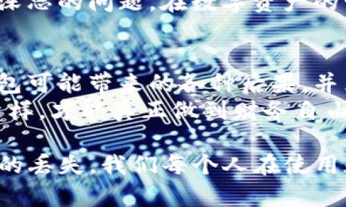 在进行任何操作之前，我们都需要了解相关风险和影响，包括删除软件中的钱包。以下是关于如果你在TP（假设是指某个特定钱包应用或系统）中删除钱包可能会导致的后果的详细探讨。

1. 钱包的定义与功能
钱包在数字货币和区块链世界中扮演着至关重要的角色。它不仅仅是存储货币的地方，更是与智能合约互动、完成各种交易和保存个人数字资产的信息库。
通常，钱包可以分为两种类型：热钱包（在线钱包）和冷钱包（离线钱包）。热钱包便捷，但相对较不安全；而冷钱包虽然不那么便捷，但提供了更高的安全性。

2. 删除钱包的具体后果
你是不是也在考虑，一旦删除钱包，所有的资产是否会消失？答案依赖于几种情况：
ul
    listrong资产安全性：/strong如果你仅仅是删除钱包应用，且之前确保资产有备份，那么你的数字资产仍然在区块链上。钱包本质上只是一种工具，它管理或访问这些资产，而不是资产本身。/li
    listrong备份的重要性：/strong很多钱包都有生成备份助记词的功能，若你删除钱包，一定确保已经记录下来这些助记词。没有助记词或私钥，恢复钱包将变得不可能。/li
    listrong交易记录丢失：/strong删除钱包后，你的交易记录也可能无法再访问。这会让你在对账或者管理资产时感到困扰。/li
/ul

3. 误删除带来的困扰
一旦你把钱包删除，是否会感到一种莫名的恐慌？这种反应是非常正常的。尤其是当你对此并不熟悉时，特别是在涉及到金融资产的情况下。
很多用户因为操作不当删除了钱包应用，随后发现找不回自己的数字资产。此时，最重要的是保持冷静，寻找可以提供帮助的技术支持或社区。

4. 恢复钱包的方法
如果你不小心删除了钱包应用，请不要惊慌。钱包的恢复通常依赖于你是否有助记词或者私钥。以下是一些恢复钱包的方法：
ul
    listrong使用助记词：/strong大多数钱包允许用户使用助记词来恢复账户。只需再次安装钱包应用，并按照提示输入助记词即可。/li
    listrong私钥恢复：/strong如果你保留了私钥，则可以通过输入私钥来重新访问你的数字资产。/li
/ul

5. 删除钱包的反思
删除钱包前，是否考虑过自己的决策影响？对于许多用户来说，选择删除钱包往往意味着对安全和资产管理的轻视。
这是自我反省的好时机，想想自己是否已经对数字资产进行妥善管理。在做出任何关键决策时，总是值得提前思考一下，避免未来的遗憾。

6. 另外的替代选项
在完全删除钱包之前，你有没有考虑过其他的选择？例如，备份数据、迁移到其他钱包或者暂时停用钱包应用，总比删除要来得安全。
选择其他钱包应用进行管理，给自己的资产提供更多安全性和灵活性。这不仅能减少潜在风险，也能让你在未来更加游刃有余。

7. 社区的支持与资源
在这个数字化的时代，一旦你遇到问题，首先想到的应该是寻求社区的帮助。很多在线论坛和社交媒体上都有专门的群组，可以帮助解决你在使用钱包时遇到的各种问题。
参与相关社区活动，能够帮助你获取更有用的信息和技巧。你是否真的有考虑到利用这些资源使自己做出更好的决策？

8. 教训与经验总结
通过这次的删除钱包的经历，你学到了什么？也许这是一个重要的机会，可以让你重新审视自己对待数字资产的态度和行为。
未来无论在进行金融操作时，是否能在安全性和便利性之间找到平衡，都是一个值得深思的问题。在数字资产的管理上，每一笔交易和每一个操作都需要谨慎。

9. 结论与建议
删除钱包并不是轻率的决定，而是需要经过深思熟虑的过程。你应该充分了解删除钱包可能带来的各种后果，并采取相应的预防措施来保护自己的资产。
在做出任何关键决策前，考虑所有可能的替代方案，并获取社区的建议和支持。只有这样，才能真正做到财务自由，享受数字化生活的便利。

总结一下，删除TP中的钱包会带来一系列的后果，包括资产的不可逆损失和交易记录的丢失。我们每个人在使用数字钱包时，都应该保持警惕并做好备份，才能最大限度地保障自己的财产安全。