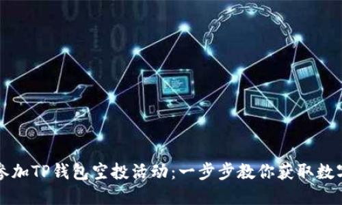 如何参加TP钱包空投活动：一步步教你获取数字资产