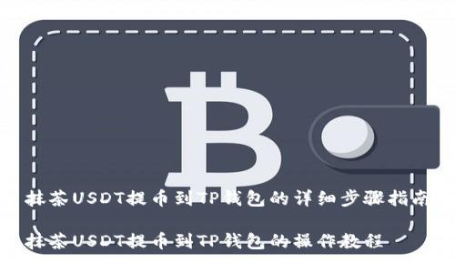 抹茶USDT提币到TP钱包的详细步骤指南

抹茶USDT提币到TP钱包的操作教程