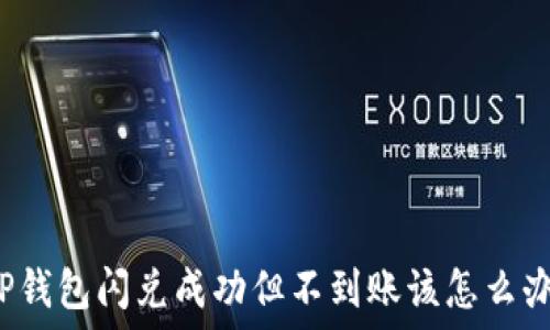   
TP钱包闪兑成功但不到账该怎么办？