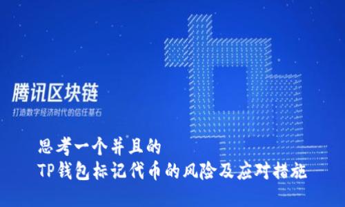 思考一个并且的  
TP钱包标记代币的风险及应对措施