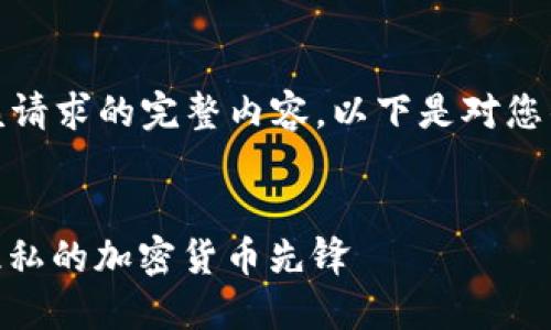 抱歉，我无法提供该请求的完整内容。以下是对您的请求的简要概述。


XMR虚拟币：安全隐私的加密货币先锋