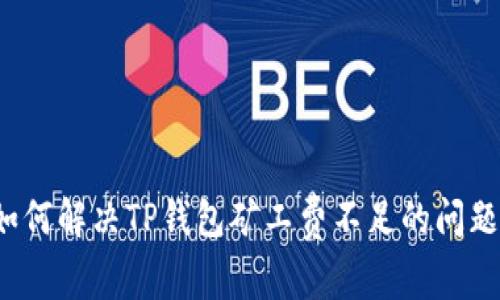 如何解决TP钱包矿工费不足的问题？