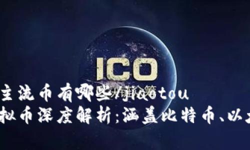 jiaotou虚拟币主流币有哪些/jiaotou
2023年主流虚拟币深度解析：涵盖比特币、以太坊等核心资产
