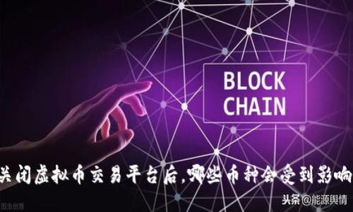 关闭虚拟币交易平台后，哪些币种会受到影响？