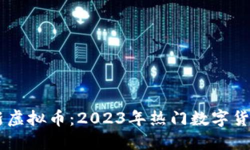币圈链最新虚拟币：2023年热门数字货币投资指南