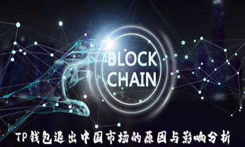 
TP钱包退出中国市场的原因与影响分析