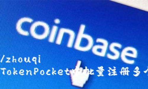zhouqi/zhouqi
如何在TokenPocket中批量注册多个账户？