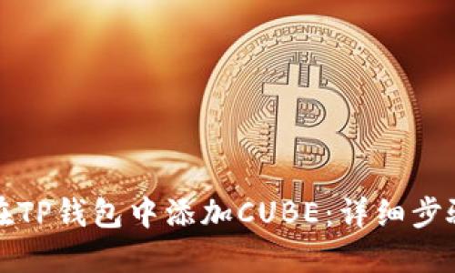 如何在TP钱包中添加CUBE：详细步骤解读