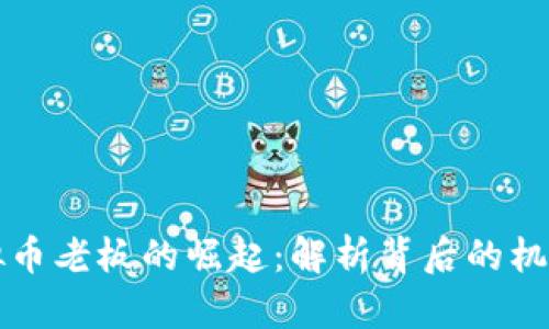 中国虚拟币老板的崛起：解析背后的机遇与挑战