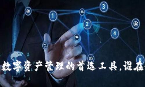 TP钱包：数字资产管理的首选工具，谁在使用它？