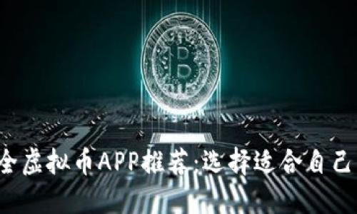 2023年最全虚拟币APP推荐：选择适合自己的投资平台