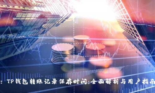 : TP钱包转账记录保存时间：全面解析与用户指南