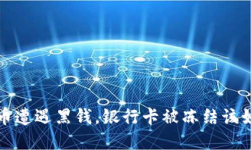  玩虚拟币遭遇黑钱，银行卡被冻结该如何处理？