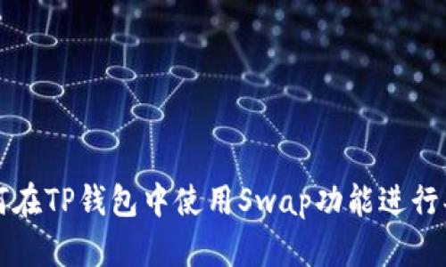 如何在TP钱包中使用Swap功能进行买卖