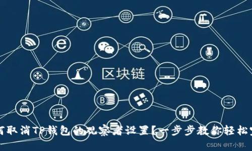 如何取消TP钱包的观察者设置？一步步教你轻松完成