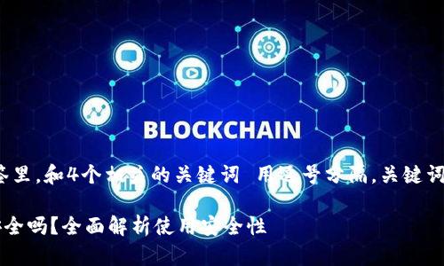 思考一个并且的，放进标签里，和4个相关的关键词 用逗号分隔，关键词放进/guanjianci标签里。

官方下载TP钱包最新版安全吗？全面解析使用安全性