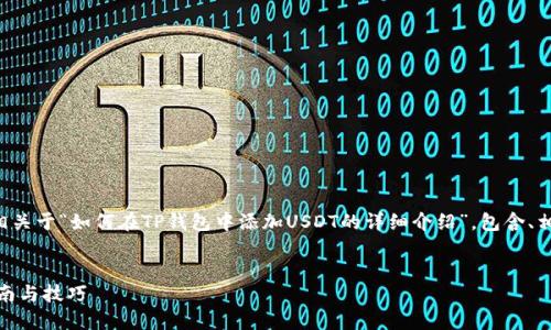 为了满足您的请求，我将构建一个相关于“如何在TP钱包中添加USDT的详细介绍”，包含、相关关键词、详细内容以及相关问题。


如何在TP钱包中添加USDT：完整指南与技巧